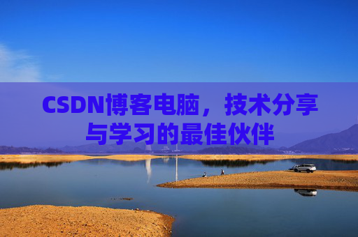 CSDN博客电脑，技术分享与学习的最佳伙伴